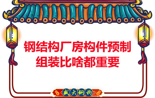 朔州鋼結(jié)構說鋼結(jié)構廠房構件預制組裝比啥都重要,是真的嗎？