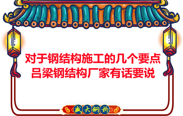 對(duì)于鋼結(jié)構(gòu)施工的幾個(gè)要點(diǎn)，呂梁鋼結(jié)構(gòu)廠家有話要說