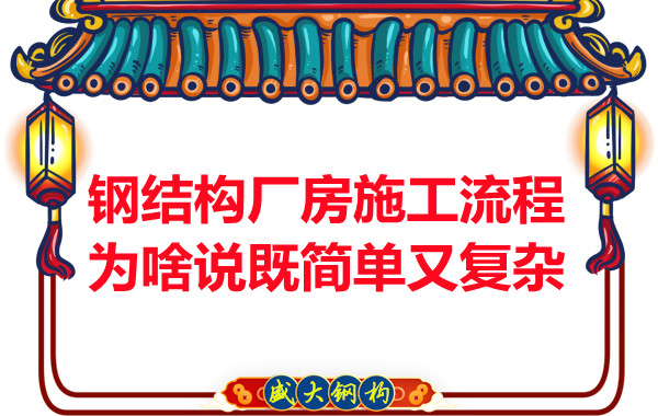 鋼結(jié)構(gòu)廠房施工流程為啥說既簡(jiǎn)單又復(fù)雜？