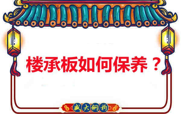 如何延長樓承板使用壽命，從保養(yǎng)開始
