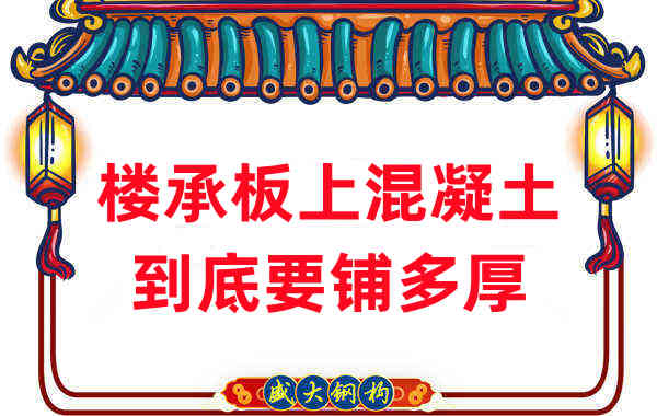 樓承板廠家分享鋼筋桁架樓承板混凝土到底鋪多厚？