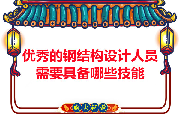 山西鋼結(jié)構(gòu)公司：優(yōu)秀的鋼結(jié)構(gòu)設(shè)計人員需要具備哪些技能