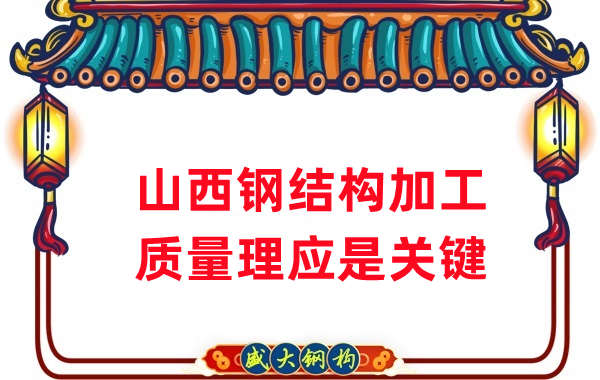 山西鋼結(jié)構(gòu)加工，質(zhì)量理應(yīng)重點(diǎn)關(guān)注